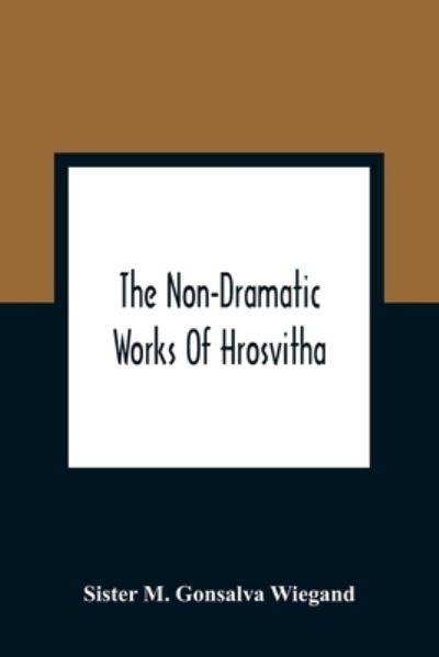 Cover for Sister M Gonsalva Wiegand · The Non-Dramatic Works Of Hrosvitha: Text, Translation, And Commentary (Paperback Book) (2021)