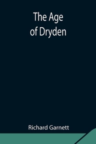 The Age of Dryden - Richard Garnett - Books - Alpha Edition - 9789354842627 - August 5, 2021