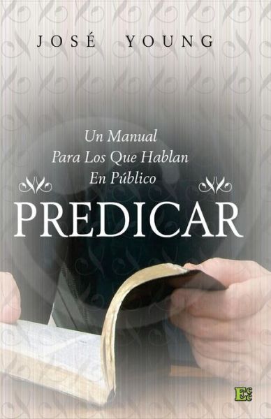 Cover for José Young · Predicar: Un Manual Para Los Que Hablan en Público (Taschenbuch) [Spanish, 1 edition] (2006)