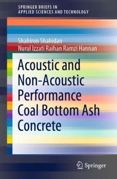 Cover for Shahiron Shahidan · Acoustic And Non-Acoustic Performance Coal Bottom Ash Concrete - SpringerBriefs in Applied Sciences and Technology (Paperback Book) [1st ed. 2020 edition] (2020)