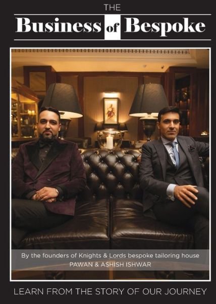 The Business of Bespoke: By the founders of Knights & Lords Bespoke Tailoring House Pawan & Ashish Ishwar - 1 - Pawan Ishwar - Bøger - Knights & Lords - 9789948351627 - 18. januar 2020