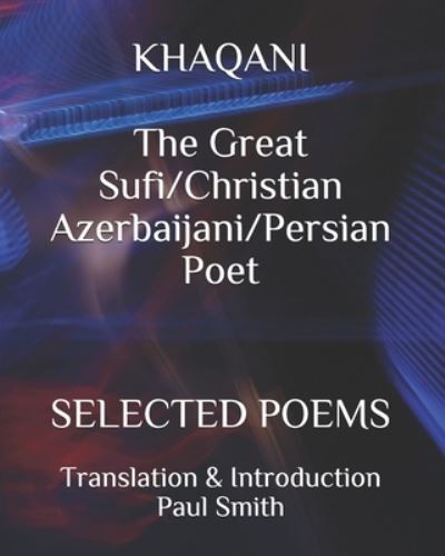 Cover for Paul Smith · KHAQANI The Great Sufi / Christian Azerbaijani / Persian Poet: Selected Poems (Paperback Book) (2021)