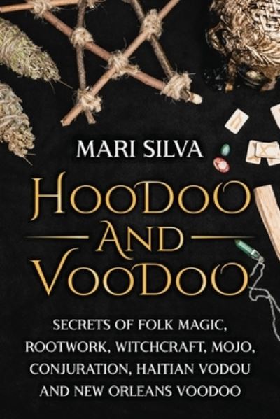 Cover for Mari Silva · Hoodoo and Voodoo: Secrets of Folk Magic, Rootwork, Witchcraft, Mojo, Conjuration, Haitian Vodou and New Orleans Voodoo - Pagan Beliefs (Paperback Book) (2021)