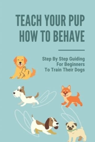 Cover for Ocie Fanion · Teach Your Pup How To Behave (Paperback Book) (2021)