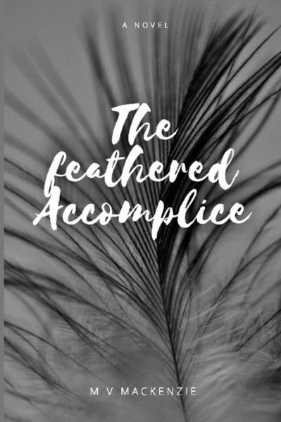 Cover for M V Mackenzie · The Feathered Accomplice (Paperback Book) (2020)