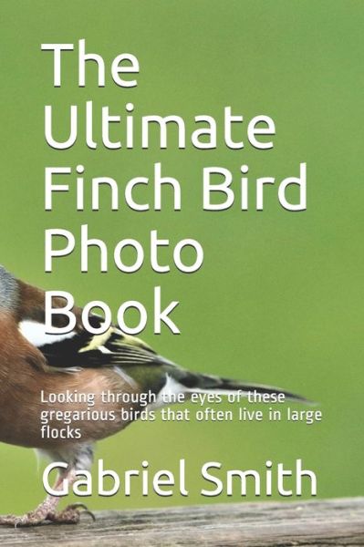 Cover for Gabriel Smith · The Ultimate Finch Bird Photo Book (Paperback Book) (2020)