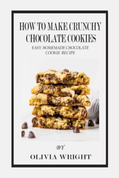 Olivia Wright · How to Make Crunchy Chocolate Cookies (Pocketbok) (2020)