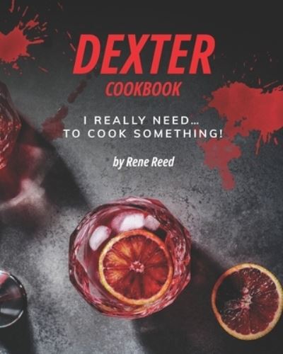 Dexter Cookbook: I Really Need... To Cook Something! - Rene Reed - Bücher - Independently Published - 9798728661627 - 26. März 2021