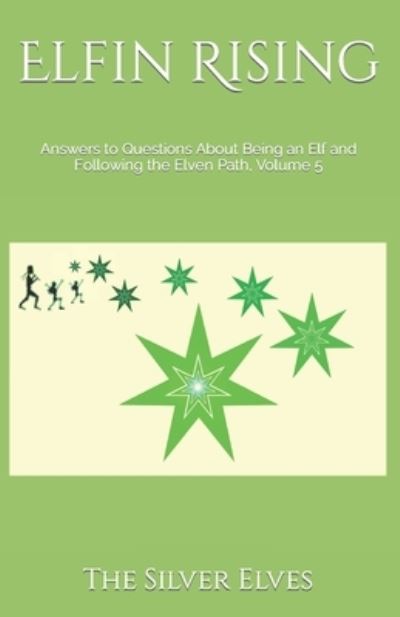 Elfin Rising: Answers to Questions About Being an Elf and Following the Elven Path, Volume 5 - The Silver Elves - Books - Independently Published - 9798776165627 - November 30, 2021