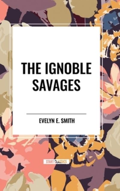 Cover for Evelyn E Smith · The Ignoble Savages (Inbunden Bok) (2024)