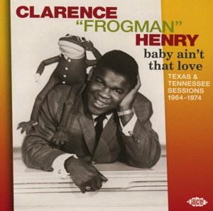 Cover for Clarence Frogman Henry · Baby AinT That Love - Texas &amp; Tennessee Sessions 1964-1974 (CD) (2015)