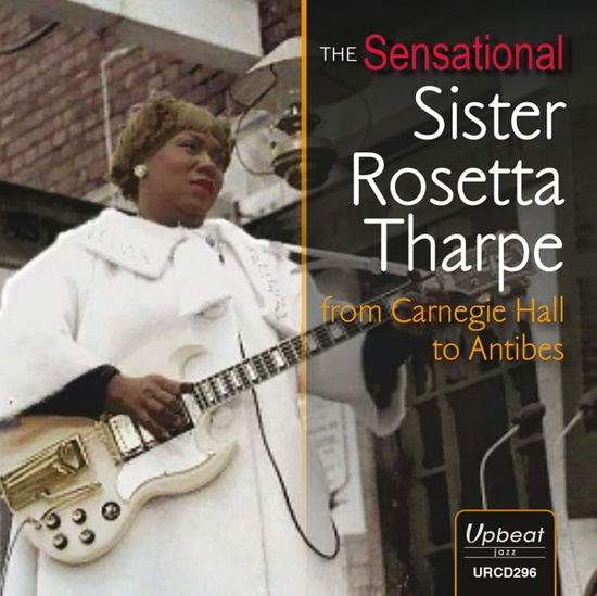 The Sensational Sister Rosetta Tharpe From Carnegie Hall To Antibes - Sister Rosetta Tharpe - Musiikki - UPBEAT JAZZ - 5018121129628 - perjantai 27. syyskuuta 2019