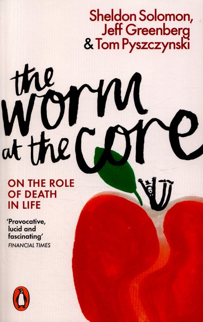 The Worm at the Core: On the Role of Death in Life - Sheldon Solomon - Kirjat - Penguin Books Ltd - 9780141981628 - torstai 26. toukokuuta 2016