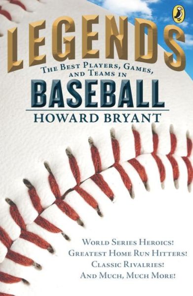 Legends: The Best Players, Games, and Teams in Baseball: World Series Heroics! Greatest Home Run Hitters! Classic Rivalries! And Much, Much More! - Howard Bryant - Kirjat - Penguin Putnam Inc - 9780147512628 - tiistai 1. maaliskuuta 2016