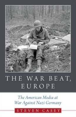 Cover for Casey, Steven (Professor of International History, Professor of International History, London School of Economics) · The War Beat, Europe: The American Media at War Against Nazi Germany (Hardcover Book) (2017)