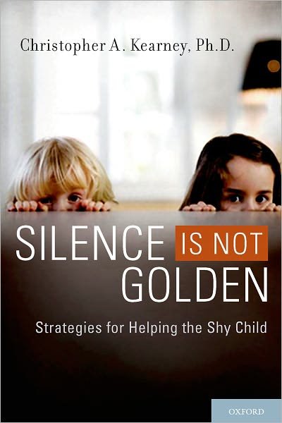 Cover for Kearney, Ph.D. Christopher A. (Professor, Professor, Department of Psychology, University of Nevada, La) · Silence is Not Golden: Strategies for Helping the Shy Child (Paperback Book) (2010)