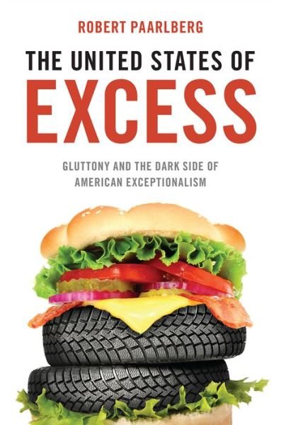 Cover for Paarlberg, Robert (Betty Freyhof Johnson Professor of Political Science, Betty Freyhof Johnson Professor of Political Science, Wellesley College) · The United States of Excess: Gluttony and the Dark Side of American Exceptionalism (Innbunden bok) (2015)
