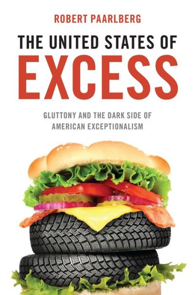 The United States of Excess: Gluttony and the Dark Side of American Exceptionalism - Paarlberg, Robert (Betty Freyhof Johnson Professor of Political Science, Betty Freyhof Johnson Professor of Political Science, Wellesley College) - Livros - Oxford University Press Inc - 9780199922628 - 16 de abril de 2015