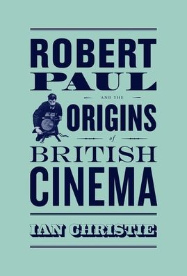 Cover for Ian Christie · Robert Paul and the Origins of British Cinema - Cinema and Modernity   (CHUP) (Hardcover Book) (2019)