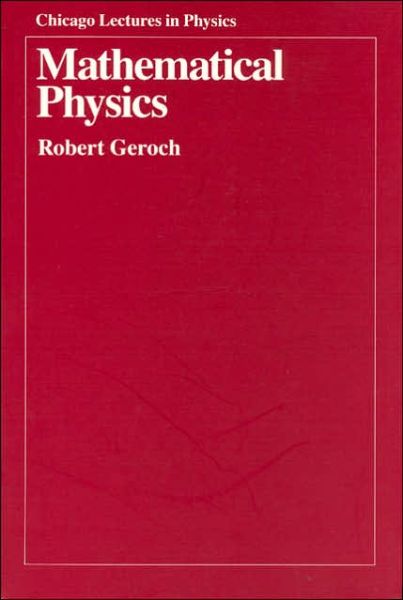 Mathematical Physics - Chicago Lectures in Physics CLP - Robert Geroch - Books - The University of Chicago Press - 9780226288628 - September 15, 1985