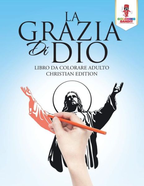 Cover for Coloring Bandit · La Grazia Di Dio : Libro Da Colorare Adulto Christian Edition (Paperback Book) (2017)