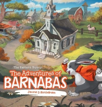Cover for Jerome D Knochelmann · The Adventures of Barnabas: The Eastern Bunny (Hardcover Book) (2022)