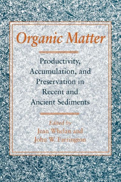 Organic Matter: Productivity, Accumulation, and Preservation in Recent and Ancient Sediments - John W Farrington - Bøger - Columbia University Press - 9780231071628 - 10. december 1992