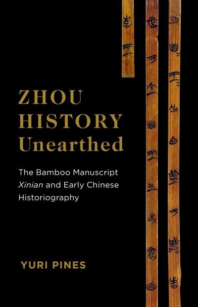 Cover for Pines, Yuri (Hebrew Univ of Jerusalem) · Zhou History Unearthed: The Bamboo Manuscript Xinian and Early Chinese Historiography (Hardcover Book) (2020)