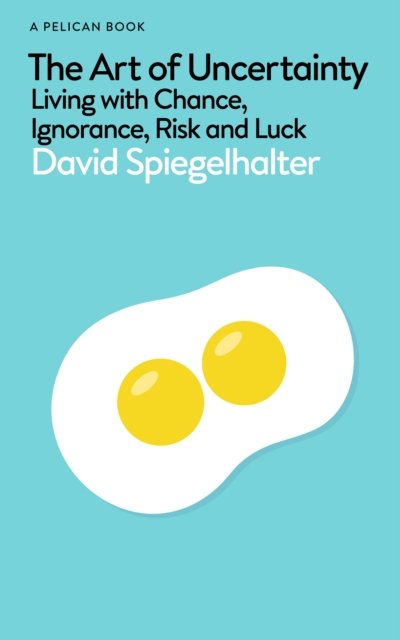 Cover for David Spiegelhalter · The Art of Uncertainty: How to Navigate Chance, Ignorance, Risk and Luck (Gebundenes Buch) (2024)