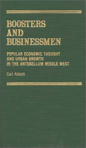 Boosters and Businessmen: Popular Economic Thought and Urban Growth in the Antebellum Middle West - Carl Abbott - Książki - ABC-CLIO - 9780313225628 - 27 sierpnia 1981