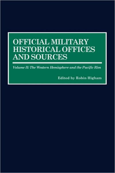 Cover for Robin Higham · Official Military Historical Offices and Sources: Volume II: The Western Hemisphere and the Pacific Rim (Hardcover Book) (2000)