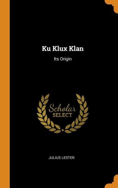 Ku Klux Klan Its Origin - Julius Lester - Books - Franklin Classics Trade Press - 9780344366628 - October 28, 2018