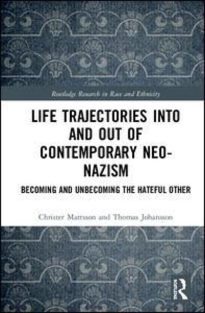 Cover for Mattsson, Christer (University of Gothenburg, Sweden) · Life Trajectories Into and Out of Contemporary Neo-Nazism: Becoming and Unbecoming the Hateful Other - Routledge Research in Race and Ethnicity (Hardcover Book) (2019)