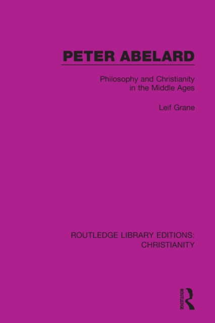 Peter Abelard: Philosophy and Christianity in the Middle Ages - Routledge Library Editions: Christianity - Leif Grane - Bøger - Taylor & Francis Ltd - 9780367631628 - 9. januar 2023