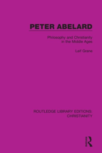 Cover for Leif Grane · Peter Abelard: Philosophy and Christianity in the Middle Ages - Routledge Library Editions: Christianity (Paperback Bog) (2023)