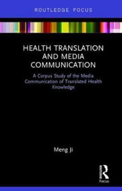 Cover for Ji, Meng (The University of Sydney, Australia) · Health Translation and Media Communication: A Corpus Study of the Media Communication of Translated Health Knowledge - Routledge Studies in Empirical Translation and Multilingual Communication (Hardcover Book) (2017)