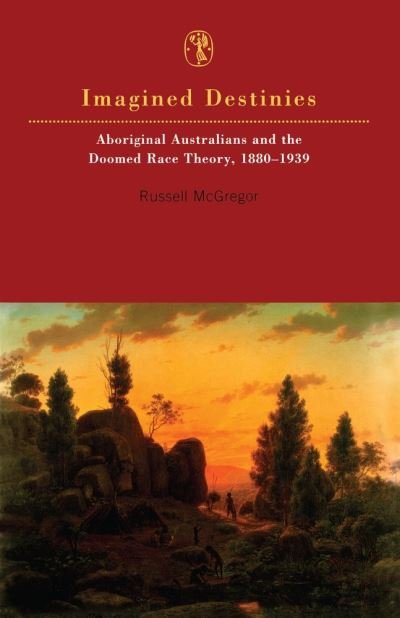 Cover for Russell McGregor · Imagined Destinies: Aboriginal Australians and the Doomed Race Theory, 1880-1939 (Pocketbok) (2024)