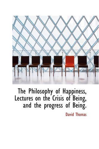 Cover for David Thomas · The Philosophy of Happiness, Lectures on the Crisis of Being, and the Progress of Being. (Innbunden bok) (2008)