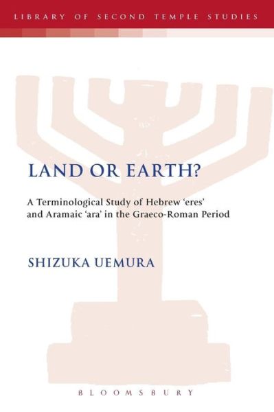 Cover for Shizuka Uemura · Land or Earth?: A Terminological Study of Hebrew 'eres' and Aramaic 'ara' in the Graeco-Roman Period - The Library of Second Temple Studies (Paperback Book) [Nippod edition] (2014)