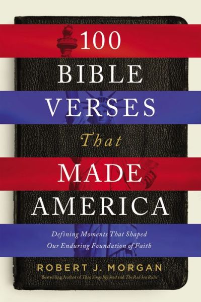 Cover for Robert J. Morgan · 100 Bible Verses That Made America: Defining Moments That Shaped Our Enduring Foundation of Faith (Hardcover Book) (2020)