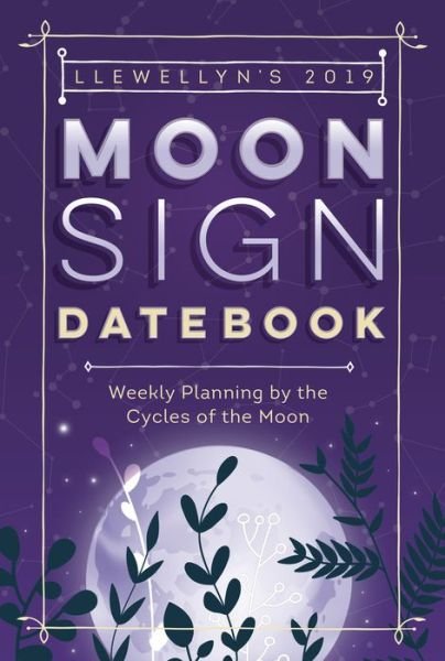 Llewellyn's 2019 Moon Sign Datebook: Weekly Planning by the Cycles of the Moon - Llewellyn - Books - Llewellyn Publications,U.S. - 9780738754628 - August 1, 2018