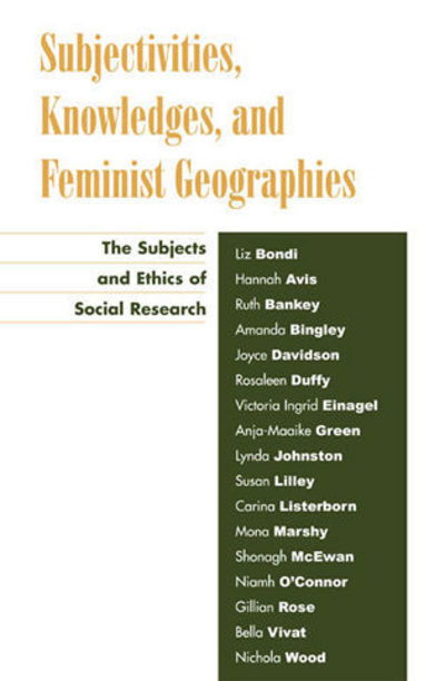 Subjectivities, Knowledges, and Feminist Geographies: The Subjects and Ethics of Social Research - Liz Bondi - Kirjat - Rowman & Littlefield - 9780742515628 - tiistai 23. heinäkuuta 2002