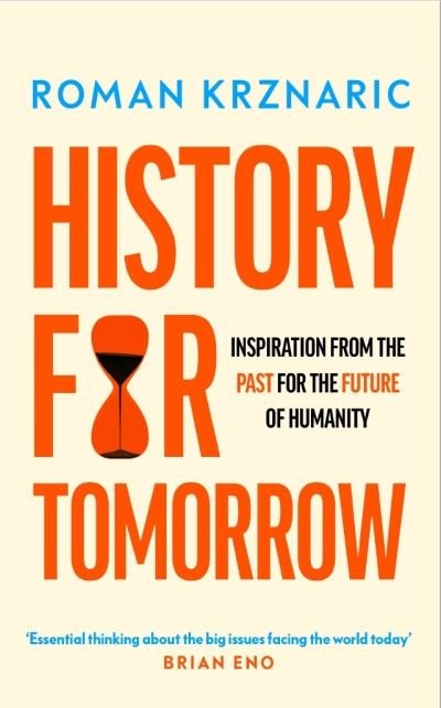 Cover for Roman Krznaric · History for Tomorrow: Inspiration from the Past for the Future of Humanity (Hardcover Book) (2024)