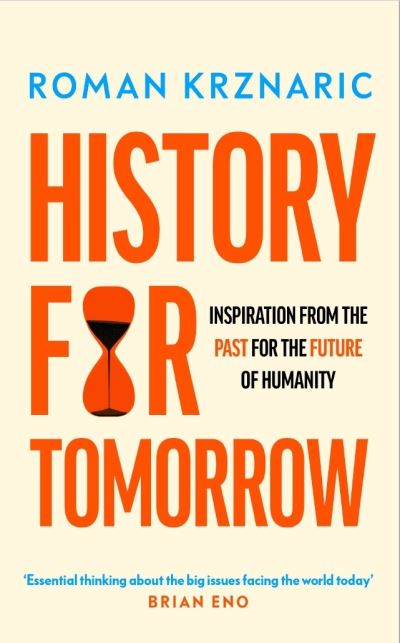 Cover for Roman Krznaric · History for Tomorrow: Inspiration from the Past for the Future of Humanity (Inbunden Bok) (2024)