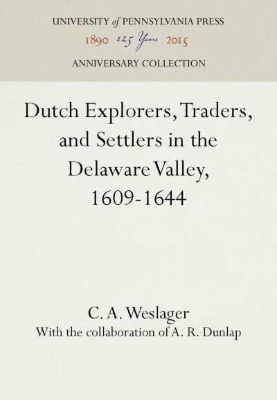 Dutch Explorers, Traders, and Settlers in the Delaware Valley, 1609-1644 - C. A. Weslager - Bücher - University of Pennsylvania Press - 9780812272628 - 29. Januar 1962