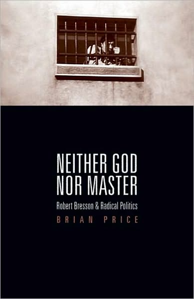 Cover for Brian Price · Neither God nor Master: Robert Bresson and Radical Politics (Paperback Book) (2011)