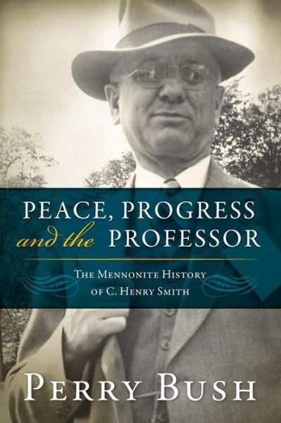 Cover for Perry Bush · Peace, Progress and the Professor: the Mennonite History of C. Henry Smith (Paperback Book) (2015)