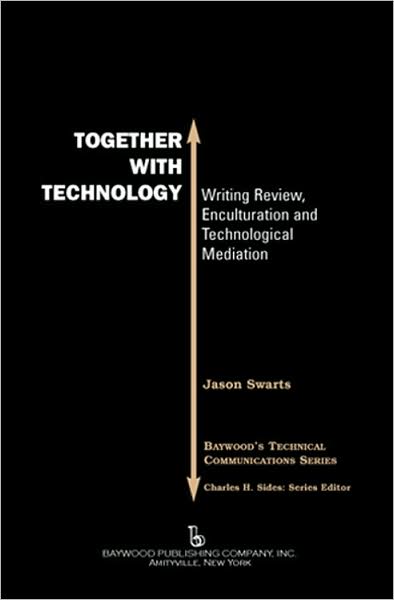 Together with Technology: Writing Review, Enculturation, and Technological Mediation - Baywood's Technical Communications - Jason Swarts - Książki - Baywood Publishing Company Inc - 9780895033628 - 15 grudnia 2007