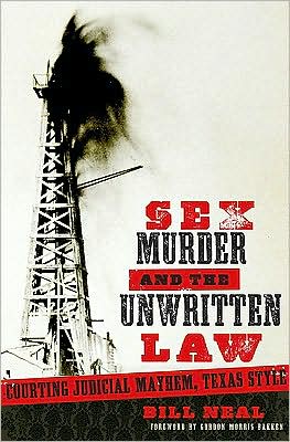 Cover for Bill Neal · Sex, Murder, and the Unwritten Law: Courting Judicial Mayhem, Texas Style (Hardcover Book) (2009)