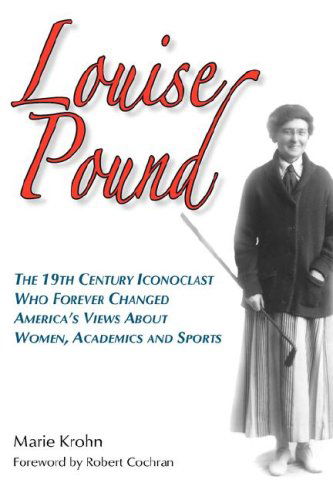 Marie Krohn · Louise Pound: The 19th Century Iconoclast Who Forever Changed America's Views About Women, Academics and Sports (Paperback Book) (2007)